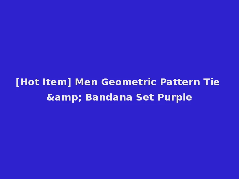 [Hot Item] Men Geometric Pattern Tie & Bandana Set Purple