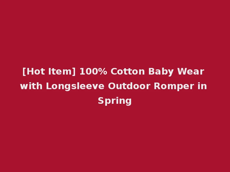 [Hot Item] 100% Cotton Baby Wear with Longsleeve Outdoor Romper in Spring