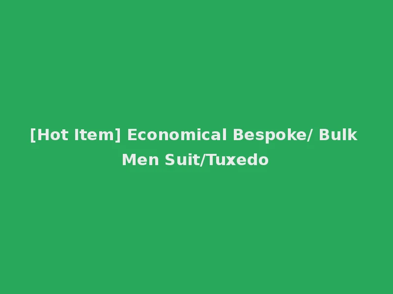 [Hot Item] Economical Bespoke/ Bulk Men Suit/Tuxedo