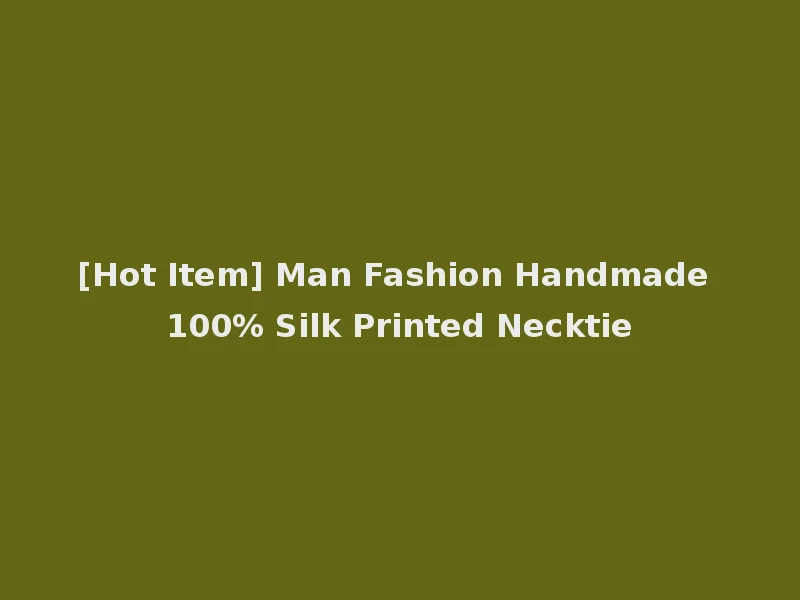 [Hot Item] Man Fashion Handmade 100% Silk Printed Necktie