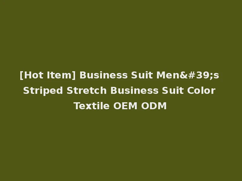 [Hot Item] Business Suit Men's Striped Stretch Business Suit Color Textile OEM ODM