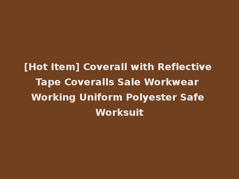 [Hot Item] Coverall with Reflective Tape Coveralls Sale Workwear Working Uniform Polyester Safe Worksuit