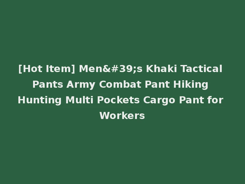 [Hot Item] Men's Khaki Tactical Pants Army Combat Pant Hiking Hunting Multi Pockets Cargo Pant for Workers