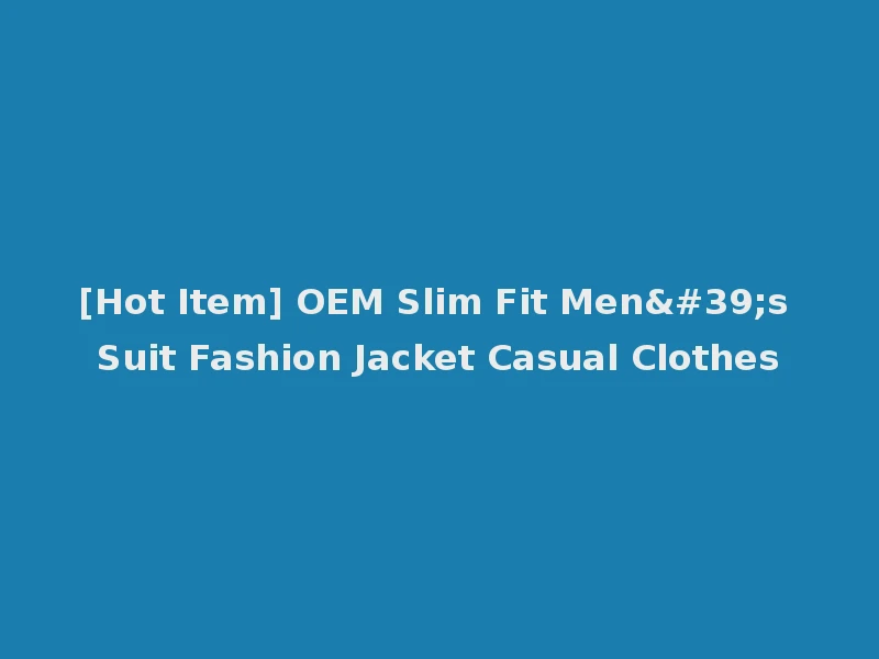 [Hot Item] OEM Slim Fit Men's Suit Fashion Jacket Casual Clothes