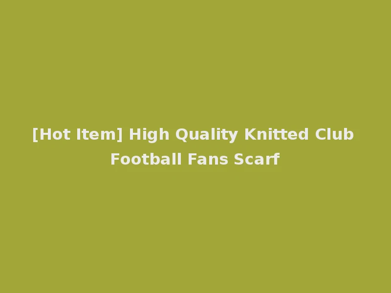 [Hot Item] High Quality Knitted Club Football Fans Scarf