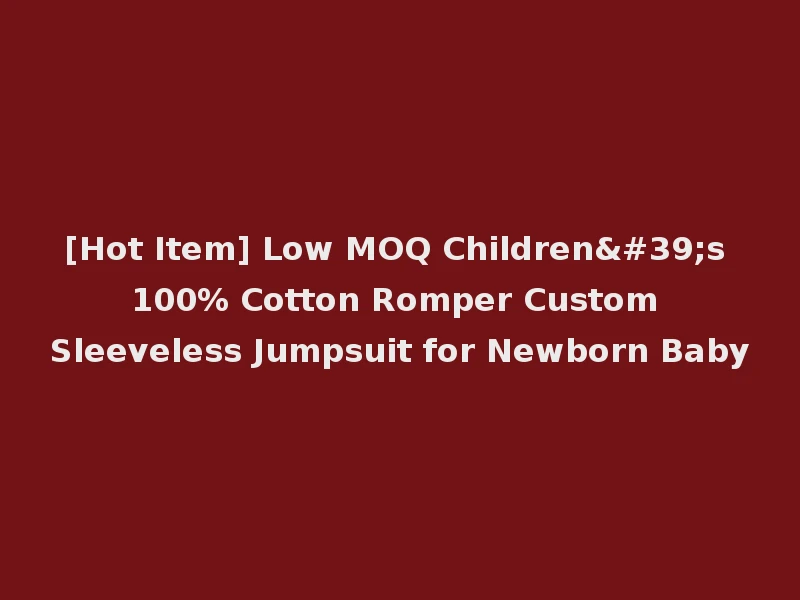 [Hot Item] Low MOQ Children's 100% Cotton Romper Custom Sleeveless Jumpsuit for Newborn Baby