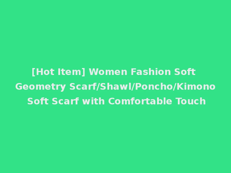 [Hot Item] Women Fashion Soft Geometry Scarf/Shawl/Poncho/Kimono Soft Scarf with Comfortable Touch