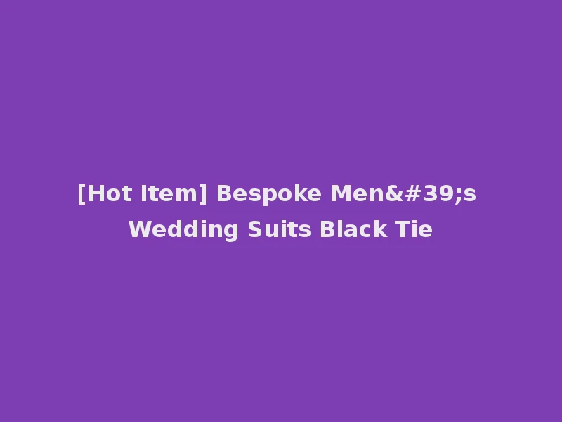 [Hot Item] Bespoke Men's Wedding Suits Black Tie
