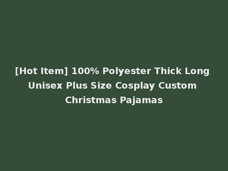 [Hot Item] 100% Polyester Thick Long Unisex Plus Size Cosplay Custom Christmas Pajamas