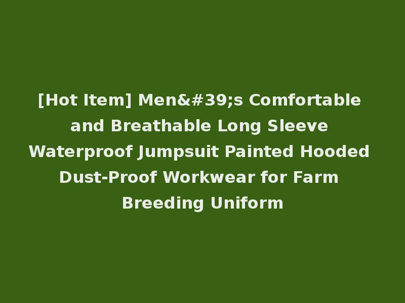 [Hot Item] Men's Comfortable and Breathable Long Sleeve Waterproof Jumpsuit Painted Hooded Dust-Proof Workwear for Farm Breeding Uniform