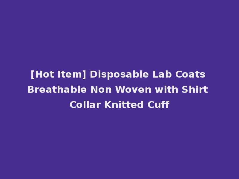 [Hot Item] Disposable Lab Coats Breathable Non Woven with Shirt Collar Knitted Cuff