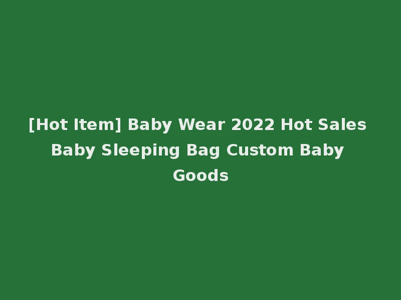 [Hot Item] Baby Wear 2022 Hot Sales Baby Sleeping Bag Custom Baby Goods