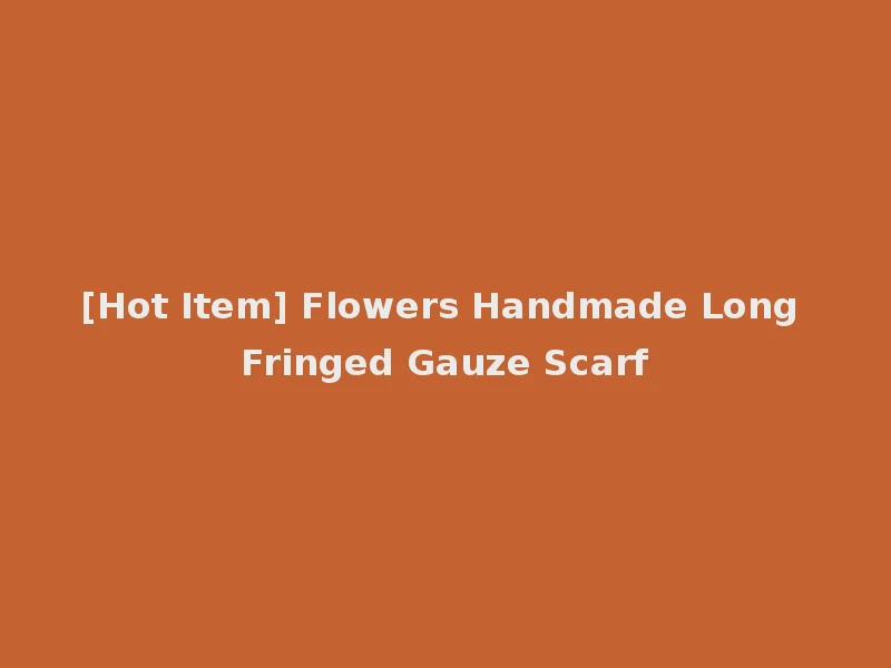 [Hot Item] Flowers Handmade Long Fringed Gauze Scarf