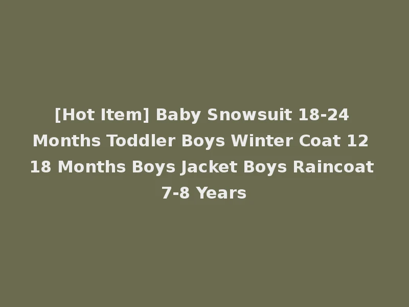 [Hot Item] Baby Snowsuit 18-24 Months Toddler Boys Winter Coat 12 18 Months Boys Jacket Boys Raincoat 7-8 Years