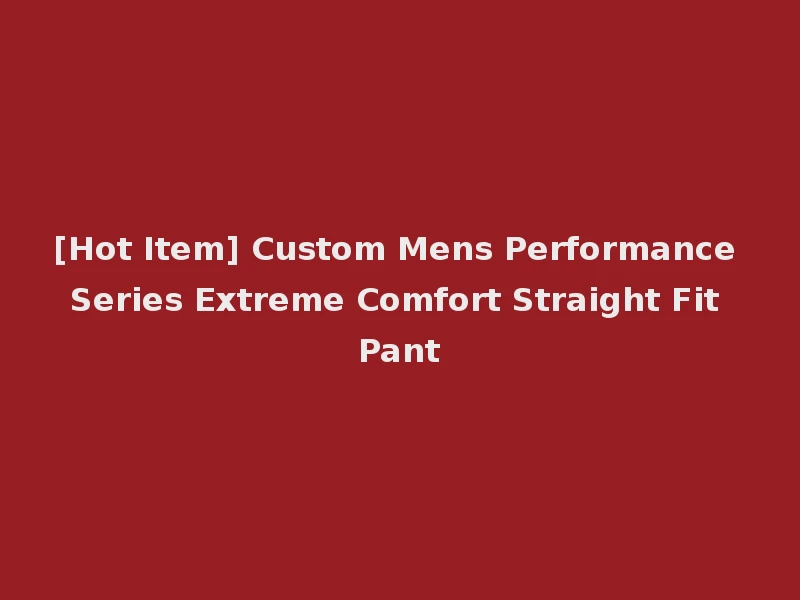 [Hot Item] Custom Mens Performance Series Extreme Comfort Straight Fit Pant