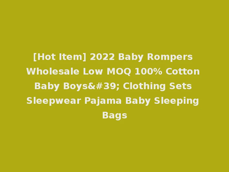 [Hot Item] 2022 Baby Rompers Wholesale Low MOQ 100% Cotton Baby Boys' Clothing Sets Sleepwear Pajama Baby Sleeping Bags