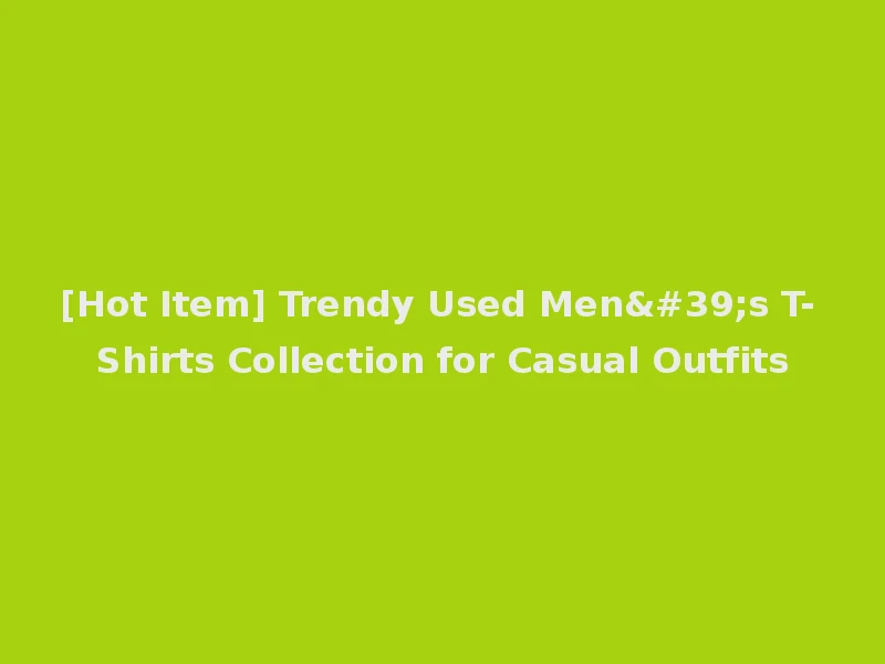 [Hot Item] Trendy Used Men's T-Shirts Collection for Casual Outfits