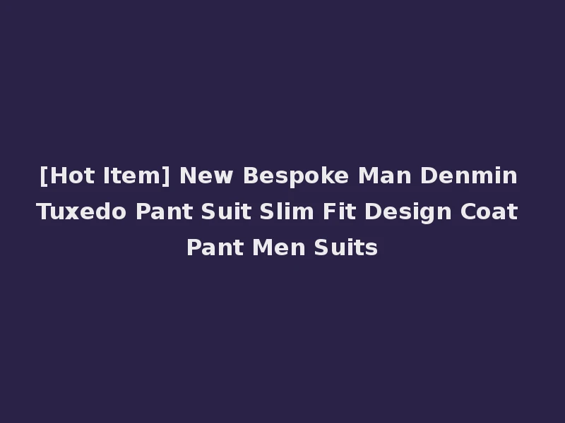 [Hot Item] New Bespoke Man Denmin Tuxedo Pant Suit Slim Fit Design Coat Pant Men Suits