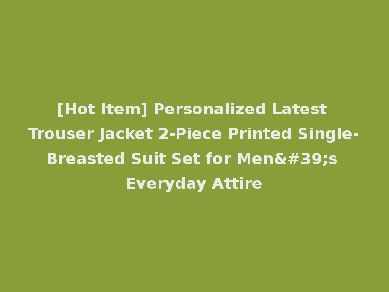 [Hot Item] Personalized Latest Trouser Jacket 2-Piece Printed Single-Breasted Suit Set for Men's Everyday Attire