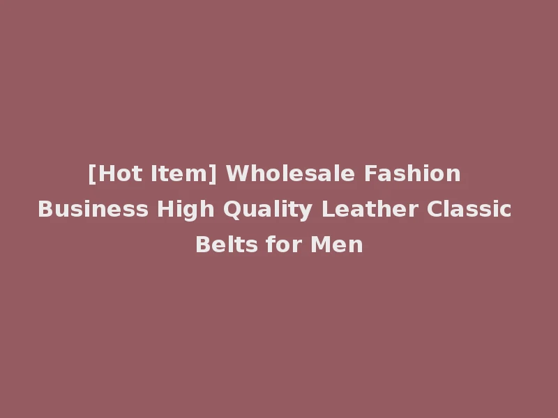 [Hot Item] Wholesale Fashion Business High Quality Leather Classic Belts for Men