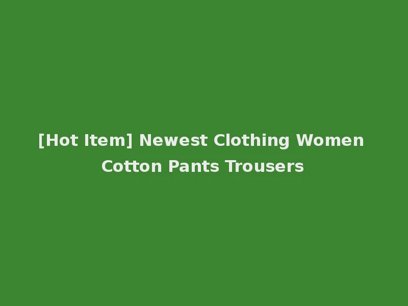 [Hot Item] Newest Clothing Women Cotton Pants Trousers