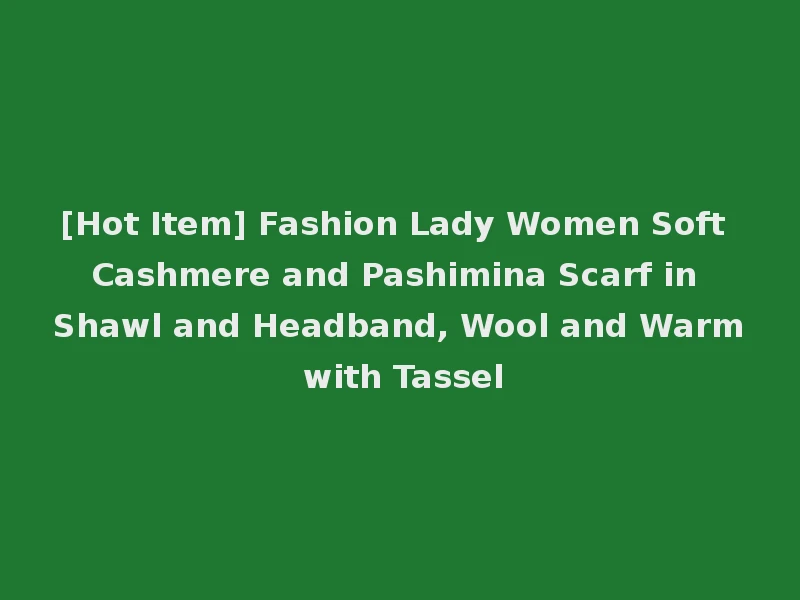 [Hot Item] Fashion Lady Women Soft Cashmere and Pashimina Scarf in Shawl and Headband, Wool and Warm with Tassel