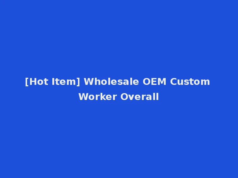 [Hot Item] Wholesale OEM Custom Worker Overall