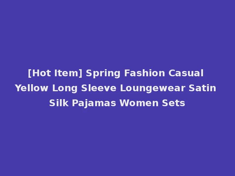 [Hot Item] Spring Fashion Casual Yellow Long Sleeve Loungewear Satin Silk Pajamas Women Sets