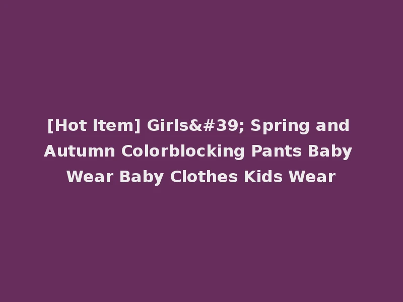 [Hot Item] Girls' Spring and Autumn Colorblocking Pants Baby Wear Baby Clothes Kids Wear