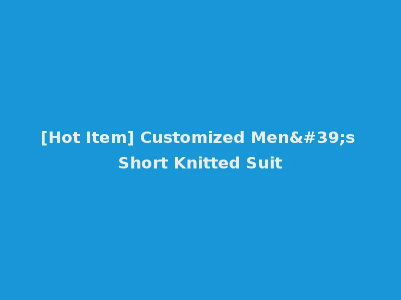[Hot Item] Customized Men's Short Knitted Suit