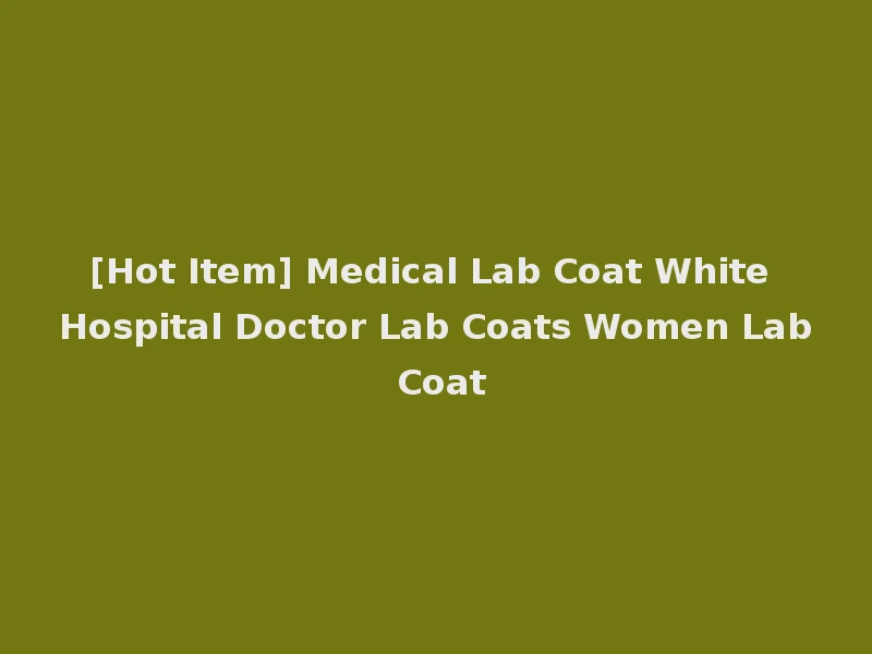 [Hot Item] Medical Lab Coat White Hospital Doctor Lab Coats Women Lab Coat