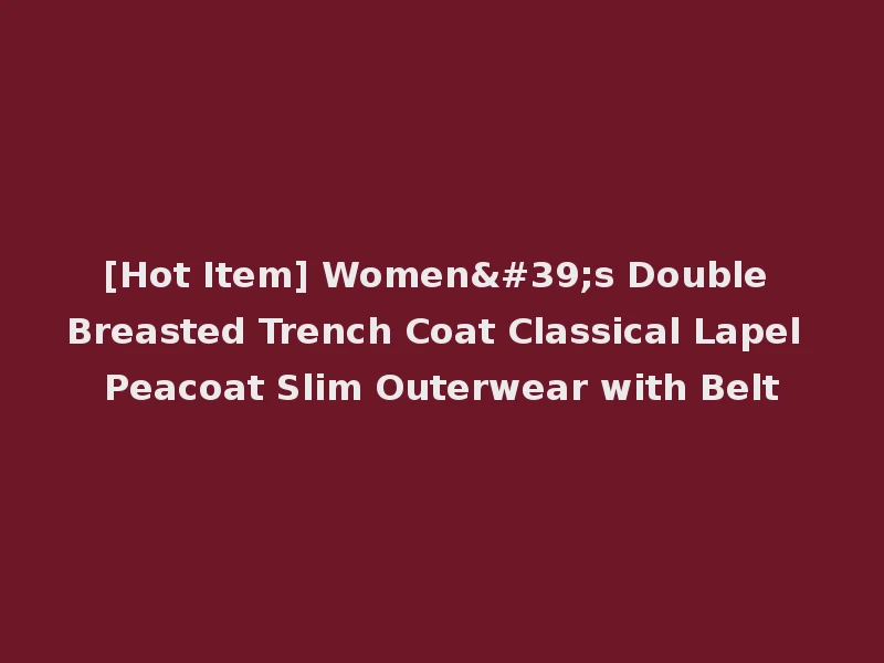 [Hot Item] Women's Double Breasted Trench Coat Classical Lapel Peacoat Slim Outerwear with Belt