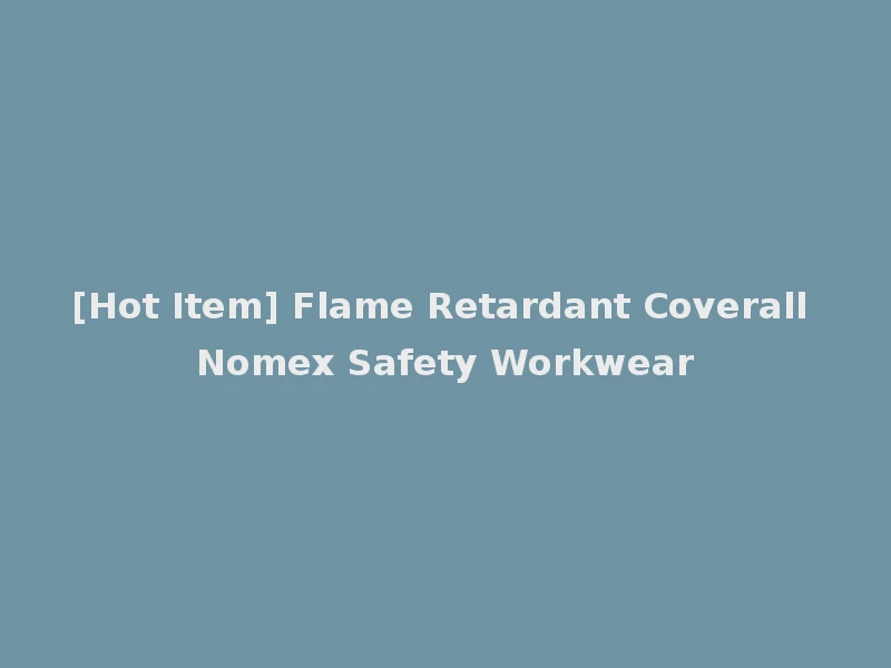[Hot Item] Flame Retardant Coverall Nomex Safety Workwear