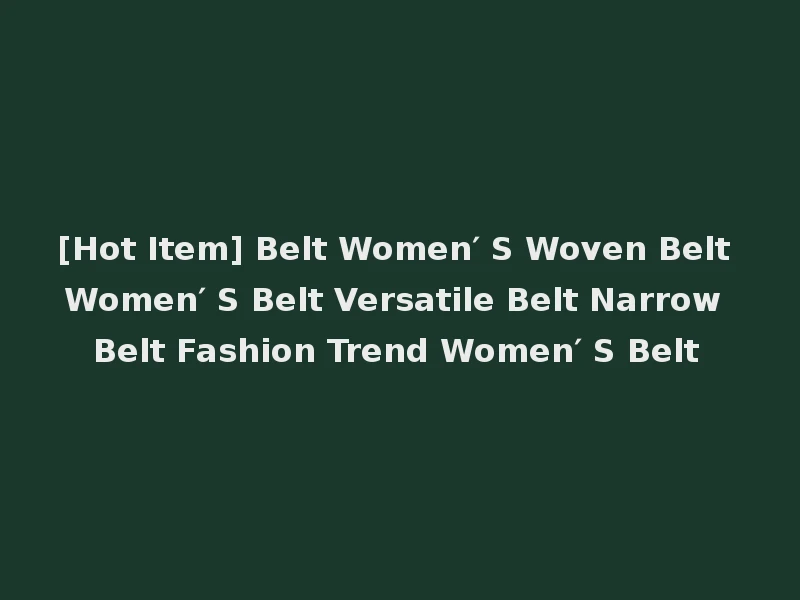 [Hot Item] Belt Women′ S Woven Belt Women′ S Belt Versatile Belt Narrow Belt Fashion Trend Women′ S Belt