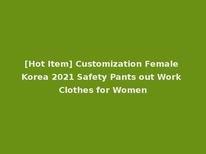 [Hot Item] Customization Female Korea 2021 Safety Pants out Work Clothes for Women