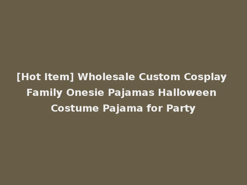 [Hot Item] Wholesale Custom Cosplay Family Onesie Pajamas Halloween Costume Pajama for Party