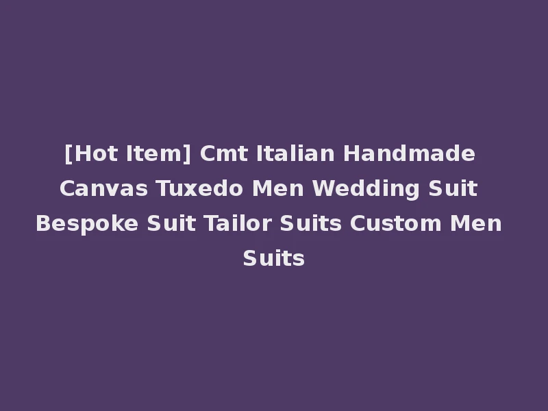 [Hot Item] Cmt Italian Handmade Canvas Tuxedo Men Wedding Suit Bespoke Suit Tailor Suits Custom Men Suits