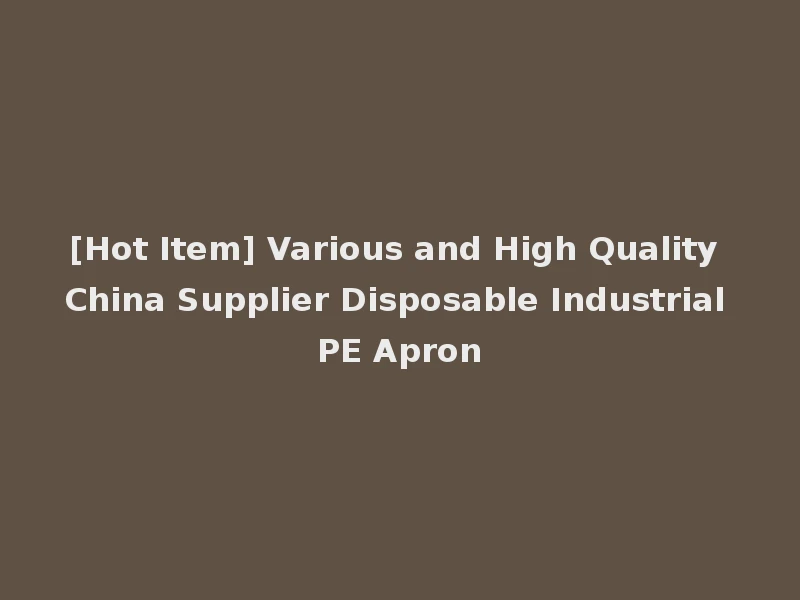 [Hot Item] Various and High Quality China Supplier Disposable Industrial PE Apron