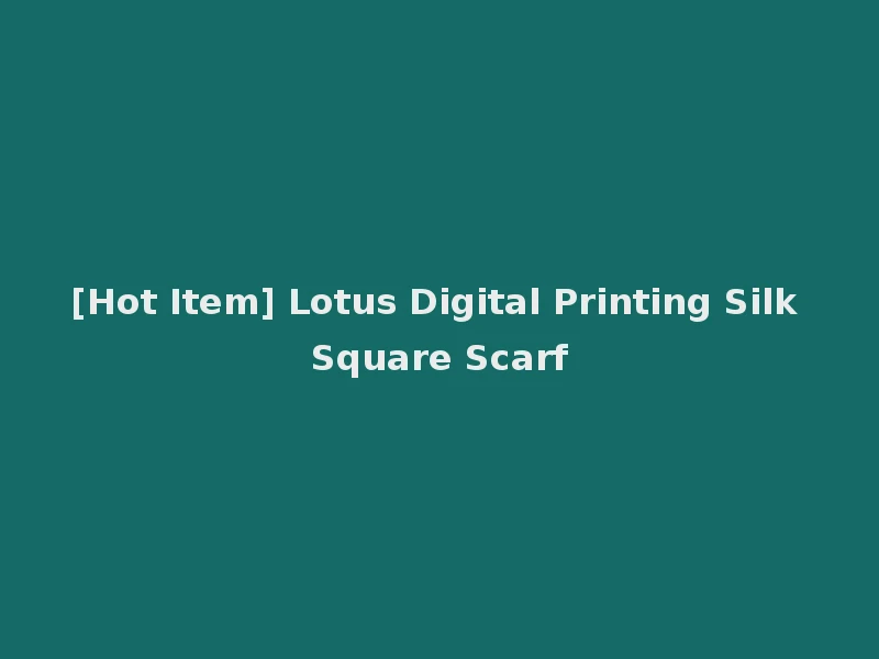 [Hot Item] Lotus Digital Printing Silk Square Scarf