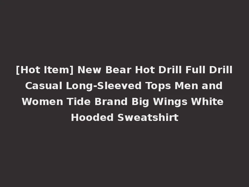 [Hot Item] New Bear Hot Drill Full Drill Casual Long-Sleeved Tops Men and Women Tide Brand Big Wings White Hooded Sweatshirt