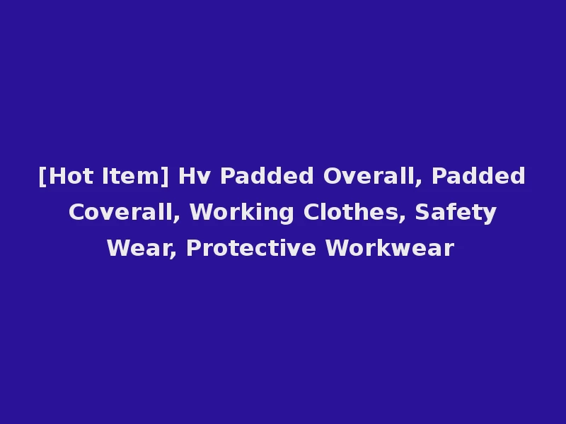 [Hot Item] Hv Padded Overall, Padded Coverall, Working Clothes, Safety Wear, Protective Workwear