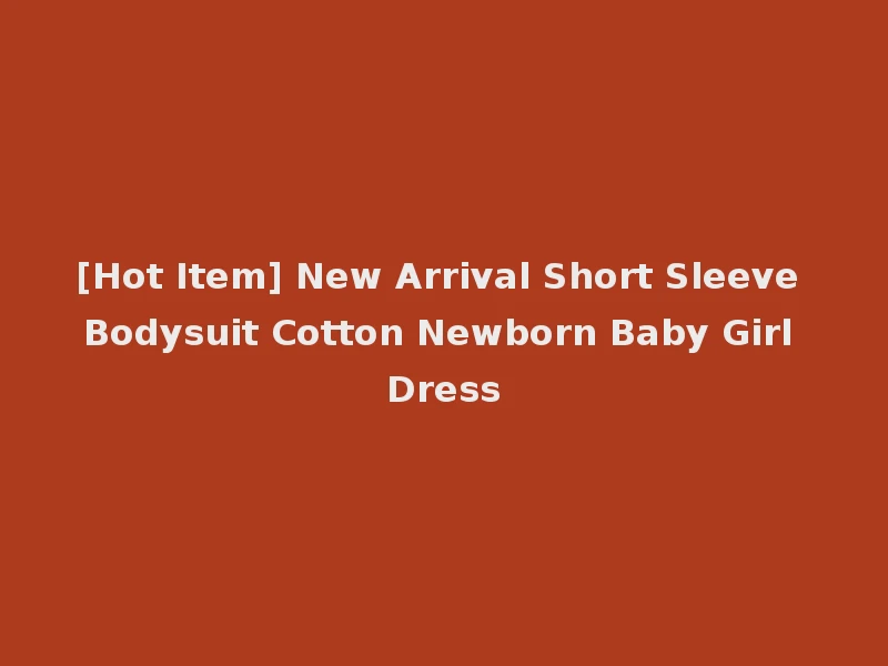 [Hot Item] New Arrival Short Sleeve Bodysuit Cotton Newborn Baby Girl Dress