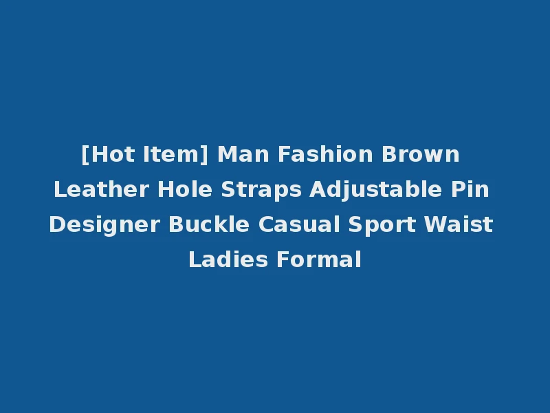 [Hot Item] Man Fashion Brown Leather Hole Straps Adjustable Pin Designer Buckle Casual Sport Waist Ladies Formal