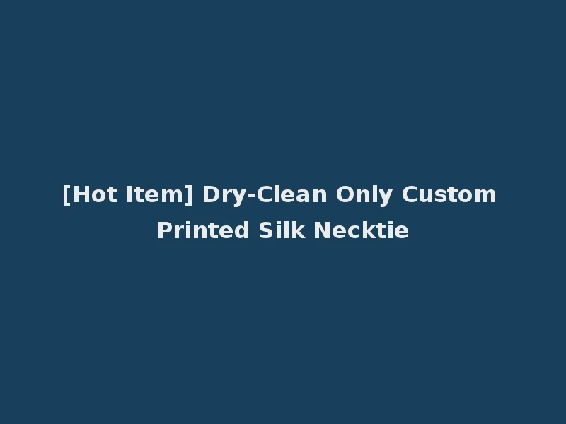 [Hot Item] Dry-Clean Only Custom Printed Silk Necktie