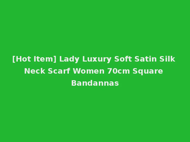[Hot Item] Lady Luxury Soft Satin Silk Neck Scarf Women 70cm Square Bandannas