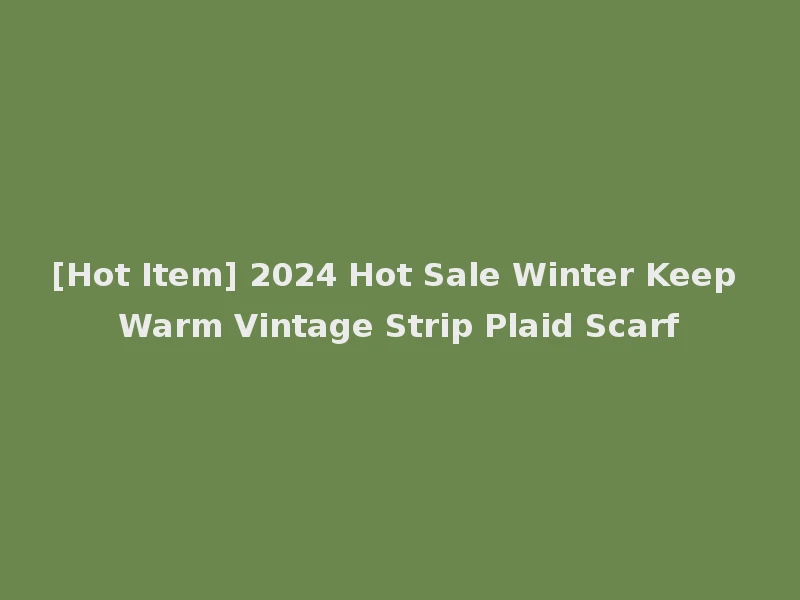 [Hot Item] 2024 Hot Sale Winter Keep Warm Vintage Strip Plaid Scarf