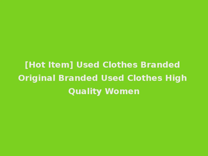 [Hot Item] Used Clothes Branded Original Branded Used Clothes High Quality Women