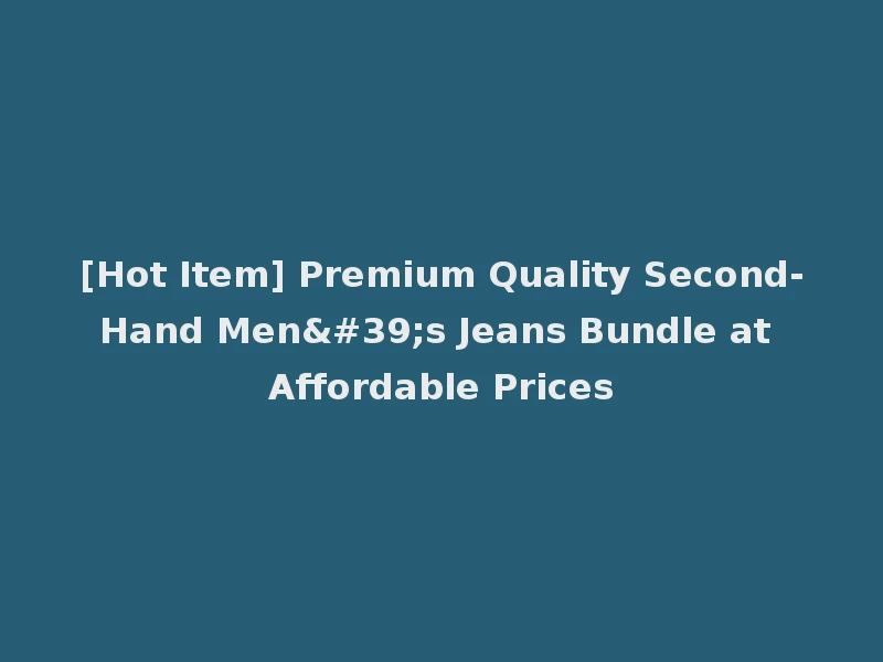 [Hot Item] Premium Quality Second-Hand Men's Jeans Bundle at Affordable Prices