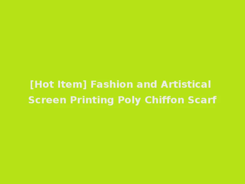 [Hot Item] Fashion and Artistical Screen Printing Poly Chiffon Scarf