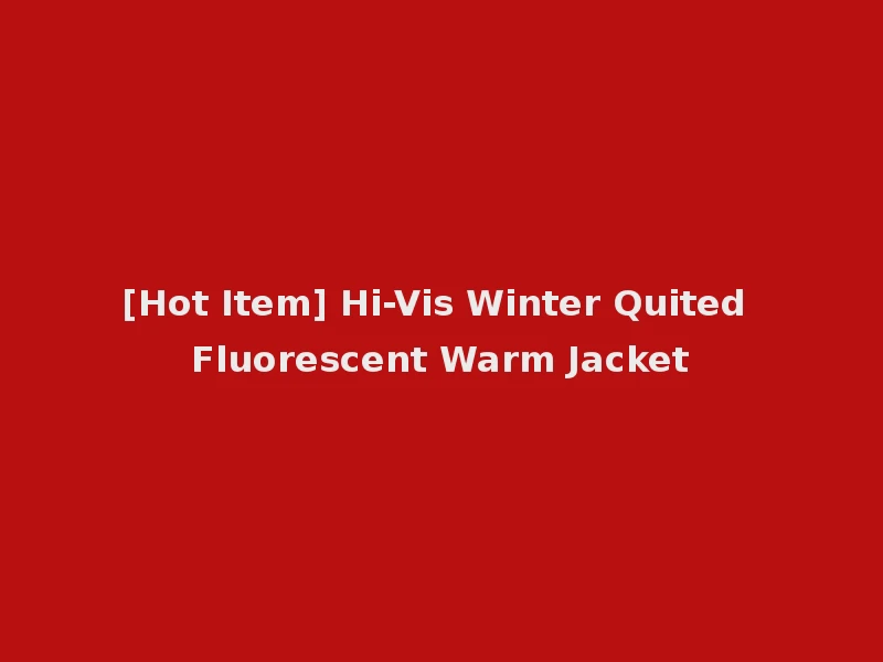 [Hot Item] Hi-Vis Winter Quited Fluorescent Warm Jacket